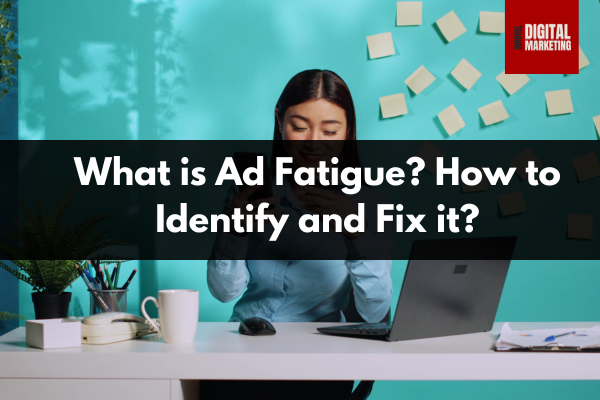 What is Ad Fatigue? How to Identify and Fix it Meta and Google Ad Fatigue?