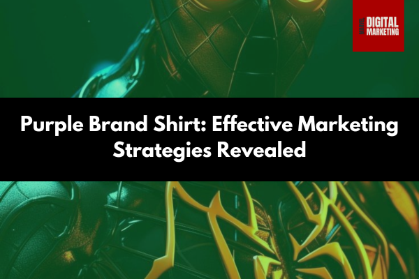 Purple Brand Shirt: Effective Marketing Strategies Revealed