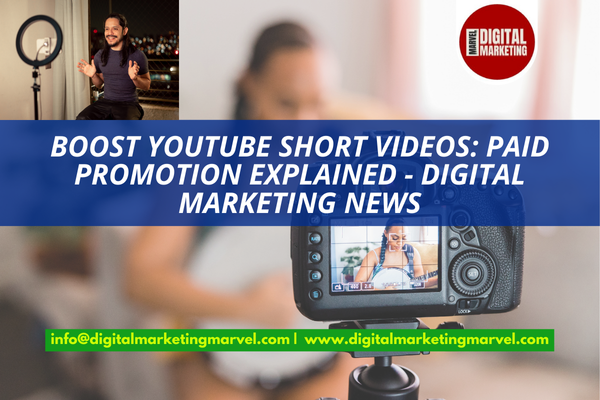 Boost YouTube Short Videos: Paid Promotion Explained – Digital Marketing News