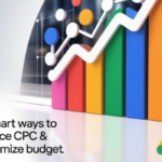 6 Smart Ways to Reduce Google Ads CPC & Maximize Budget