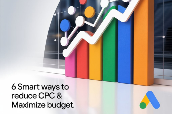 6 Smart Ways to Reduce Google Ads CPC & Maximize Budget