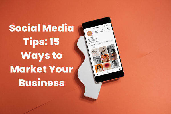 Social Media Tips: 15 Ways to Market Your Business